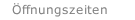 &Ouml;ffnungszeiten